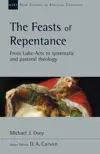The Feasts of Repentance: From Luke-Acts to Systematic and Pastoral Theology