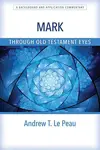 Mark Through Old Testament Eyes: A Background and Application Commentary