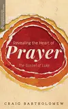 Revealing the Heart of Prayer: The Gospel of Luke