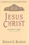 Jesus Christ: Savior & Lord (Christian Foundations)