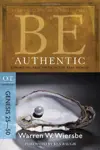 Be Authentic (Genesis 25-50): Exhibiting Real Faith in the Real World (The BE Series Commentary)