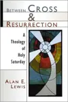 Between Cross and Resurrection: A Theology of Holy Saturday