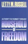 Household of Freedom: Authority in Feminist Theology (Annie Kinkead Warfield Lectures)