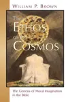 The Ethos of the Cosmos: The Genesis of Moral Imagination in the Bible
