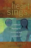 Till the Heart Sings: A Biblical Theology of Manhood and Womanhood (The Biblical Resource Series)