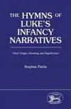 The Hymns of Luke's Infancy Narratives: Their Origin, Meaning and Significance