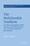 The Melchizedek Tradition: A Critical Examination of the Sources to the Fifth Century A.D. and in the Epistle to the Hebrews