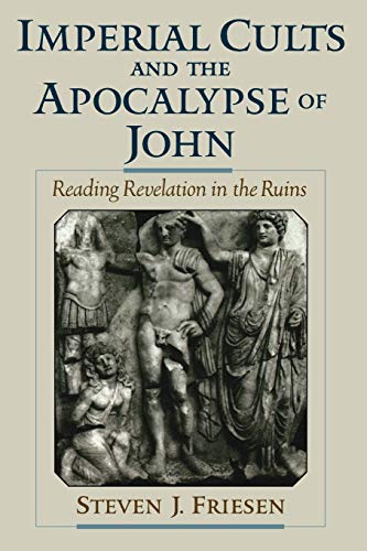 Imperial Cults and the Apocalypse of John: Reading Revelation in the Ruins