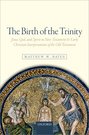 The Birth of the Trinity: Jesus, God, and Spirit in New Testament and Early Christian Interpretations of the Old Testament