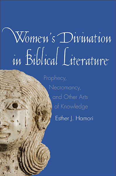 Women's Divination in Biblical Literature: Prophecy, Necromancy, and Other Arts of Knowledge