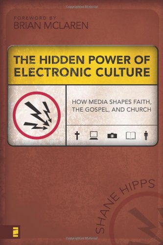The Hidden Power of Electronic Culture: How Media Shapes Faith, the Gospel, and Church