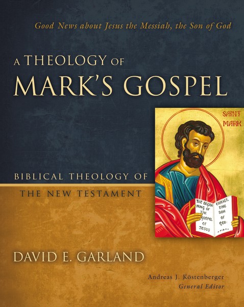 A Theology of Mark’s Gospel: Good News about Jesus the Messiah, the Son of God
