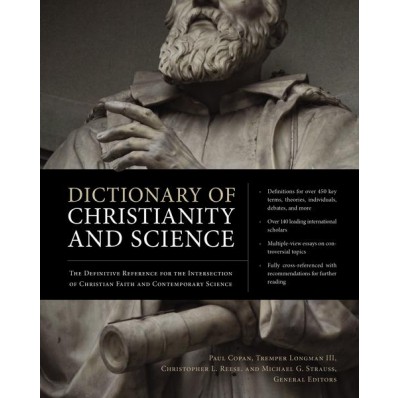 Dictionary of Christianity and Science The Definitive Reference for the Intersection of Christian Faith and Contemporary Science