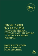 From Babel to Babylon: Essays on Biblical History and Literature in Honor of Brian Peckham