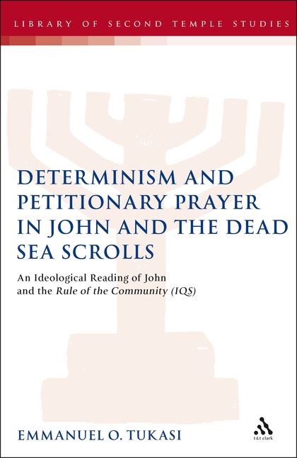 Determinism and Petitionary Prayer in John and the Dead Sea Scrolls: An Ideological Reading of John and the Rule of the Community (1QS)