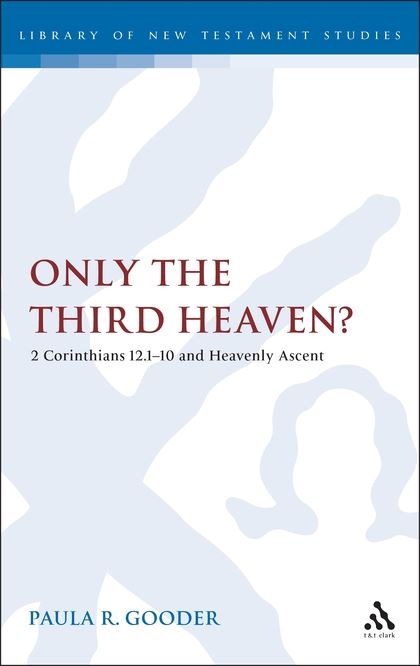 Only the Third Heaven? 2 Corinthians 12.1-10 and Heavenly Ascent
