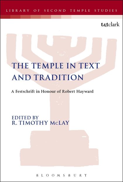 The Temple in Text and Tradition: A Festschrift in Honour of Robert Hayward