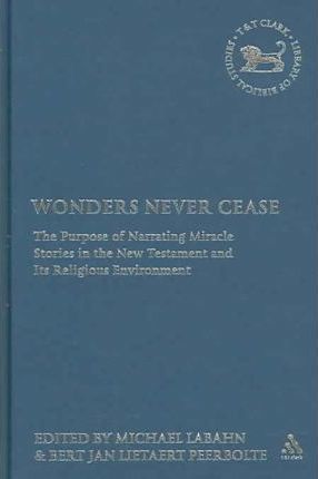 Wonders Never Cease: The Purpose of Narrating Miracle Stories in the New Testament and Its Religious Environment