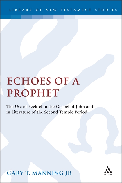 Echoes of a Prophet: The Use of Ezekiel in the Gospel of John and in Literature of the Second Temple Period