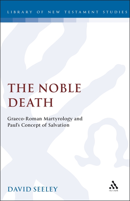The Noble Death: Graeco-Roman Martyrology and Paul's Concept of Salvation