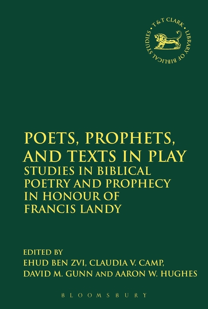 Poets, Prophets, and Texts in Play: Studies in Biblical Poetry and Prophecy in Honour of Francis Landy