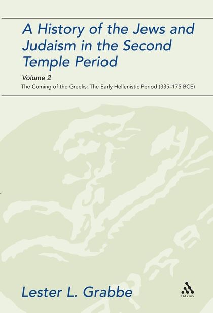A History of the Jews and Judaism in the Second Temple Period: Volume 2: The Coming of the Greeks: The Early Hellenistic Period (335-175 BCE)