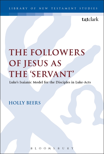 The Followers of Jesus as the 'Servant': Luke’s Isaianic Model for the Disciples in Luke-Acts
