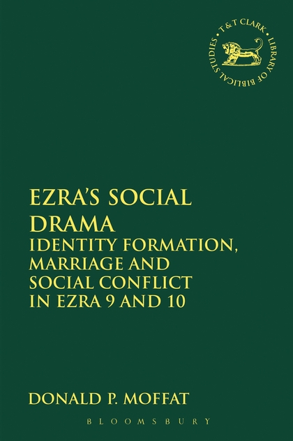 Ezra's Social Drama: Identity Formation, Marriage and Social Conflict in Ezra 9 and 10
