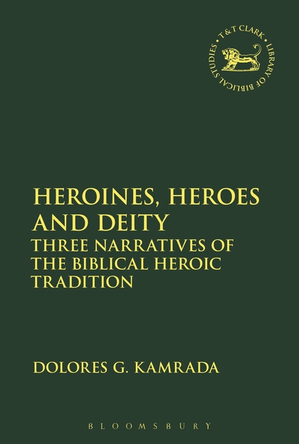 Heroines, Heroes and Deity: Three Narratives of the Biblical Heroic Tradition