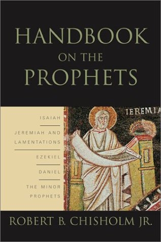 Handbook on the Prophets: Isaiah, Jeremiah, Lamentations, Ezekiel, Daniel, and the Minor Prophets