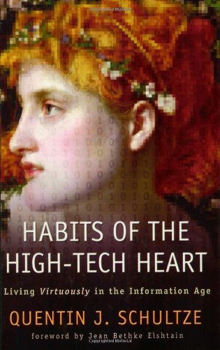 Habits of the High-Tech Heart: Living Virtuously in the Information Age
