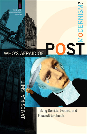 Who's Afraid of Postmodernism? Taking Derrida, Lyotard, and Foucault to Church