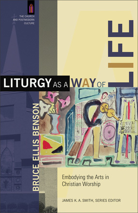 Liturgy as a Way of Life: Embodying the Arts in Christian Worship