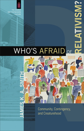 Who's Afraid of Relativism? Community, Contingency, and Creaturehood