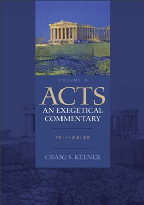 Acts: An Exegetical Commentary, Volume 3 (15:1–23:35)