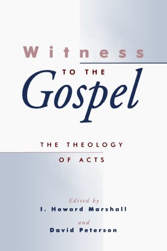 Witness to the Gospel: The Theology of Acts (Theology, Biblical Studies)