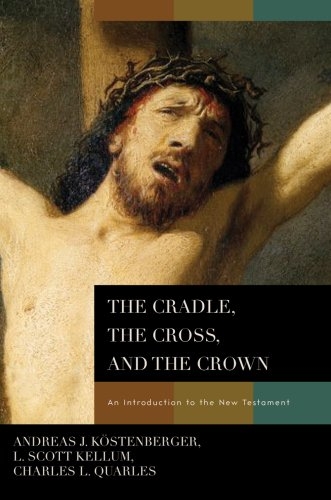 The Cradle, the Cross, and the Crown: An Introduction to the New Testament 