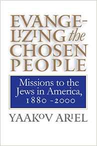  Evangelizing the Chosen People: Missions to the Jews in America, 1880-2000 (H. Eugene and Lillian Youngs Lehman Series)