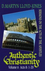 Authentic Christianity Vol. 6: Acts 8:1-35
