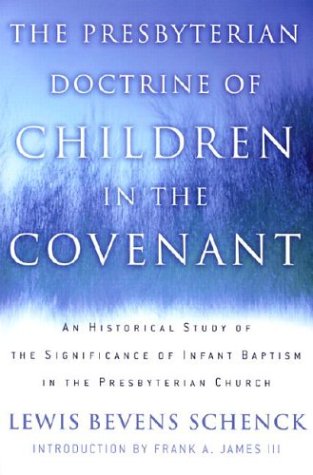 The Presbyterian Doctrine of Children in the Covenant: An Historical Study of the Significance of Infant Baptism in the Presbyterian Church