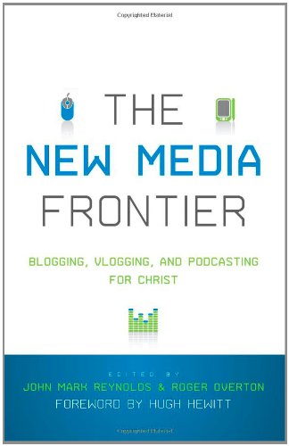 The New Media Frontier: Blogging, Vlogging, and Podcasting for Christ