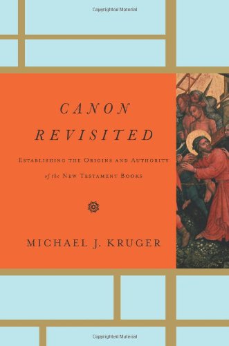 Canon Revisited: Establishing the Origins and Authority of the New Testament Books