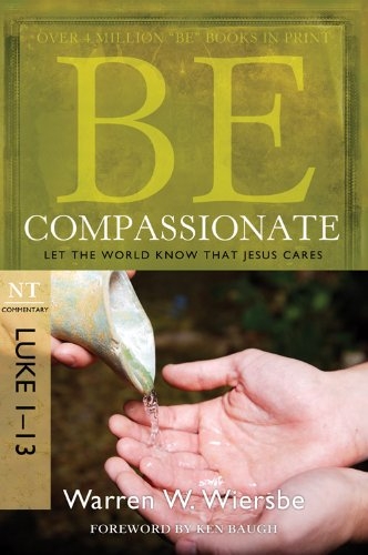 Be Compassionate (Luke 1-13): Let the World Know That Jesus Cares (The BE Series Commentary)