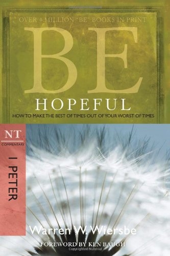 Be Hopeful (1 Peter): How to Make the Best of Times Out of Your Worst of Times 