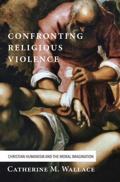 Confronting Religious Violence: Christian Humanism and the Moral Imagination