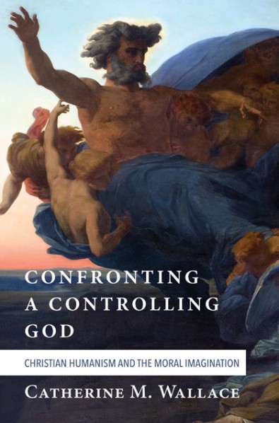 Confronting a Controlling God: Christian Humanism and the Moral Imagination