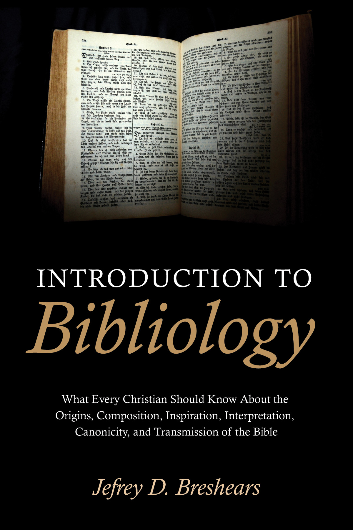 Introduction To Bibliology: What Every Christian Should Know About the Origins, Composition, Inspiration, Interpretation, Canonicity, and Transmission of the Bible