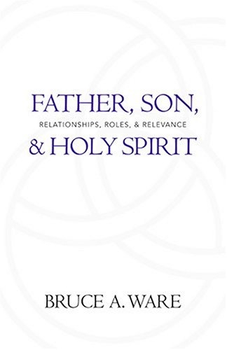 Father, Son, and Holy Spirit: Relationships, Roles, and Relevance