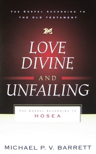 Love Divine and Unfailing: The Gospel According to Hosea 