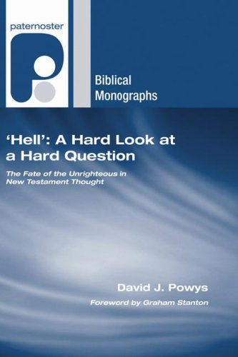 Hell: A Hard Look at a Hard Question: The Fate of the Unrighteous in New Testament Thought (Paternoster Biblical Monographs)
